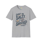 Don’t Be Salty, Get Shucked T-Shirt