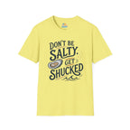 Don’t Be Salty, Get Shucked T-Shirt