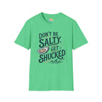 Don’t Be Salty, Get Shucked T-Shirt