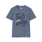 Don’t Be Salty, Get Shucked T-Shirt