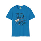 Don’t Be Salty, Get Shucked T-Shirt