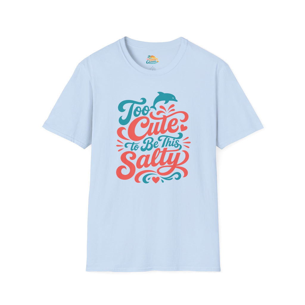Too Cute to Be This Salty T-Shirt
