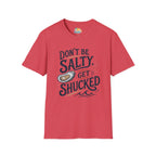 Don’t Be Salty, Get Shucked T-Shirt