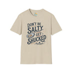 Don’t Be Salty, Get Shucked T-Shirt