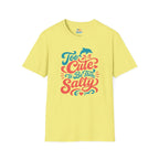 Too Cute to Be This Salty T-Shirt