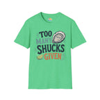 Too Many Shucks Given T-Shirt