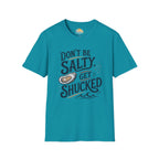 Don’t Be Salty, Get Shucked T-Shirt