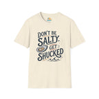 Don’t Be Salty, Get Shucked T-Shirt