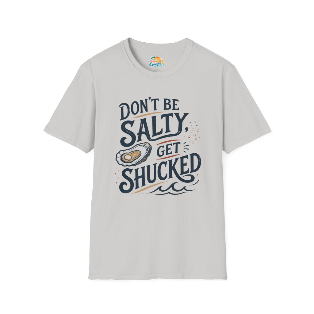 Don’t Be Salty, Get Shucked T-Shirt