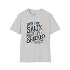 Don’t Be Salty, Get Shucked T-Shirt
