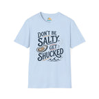 Don’t Be Salty, Get Shucked T-Shirt