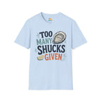 Too Many Shucks Given T-Shirt