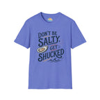 Don’t Be Salty, Get Shucked T-Shirt