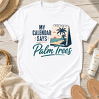 My Calendar Says Palm Trees T-Shirt