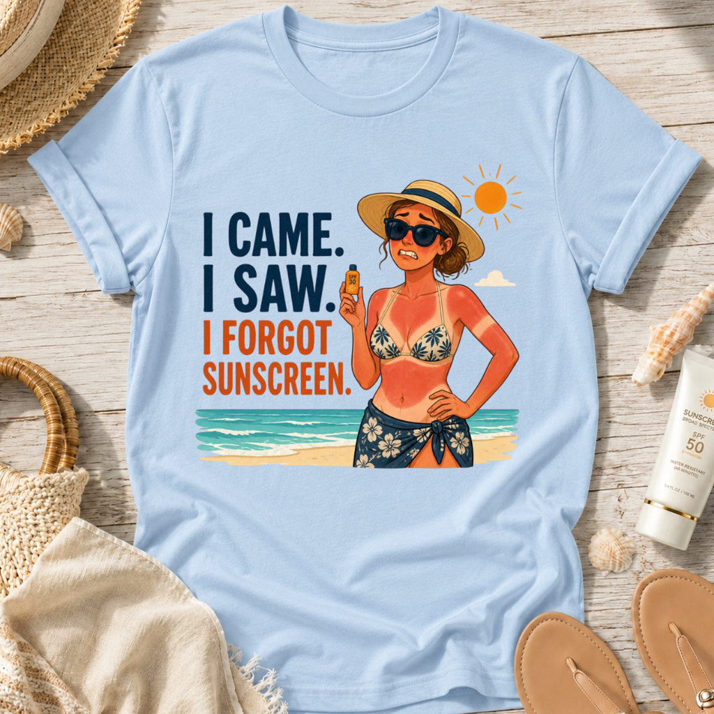 I Came. I Saw. I Forgot Sunscreen. T-Shirt