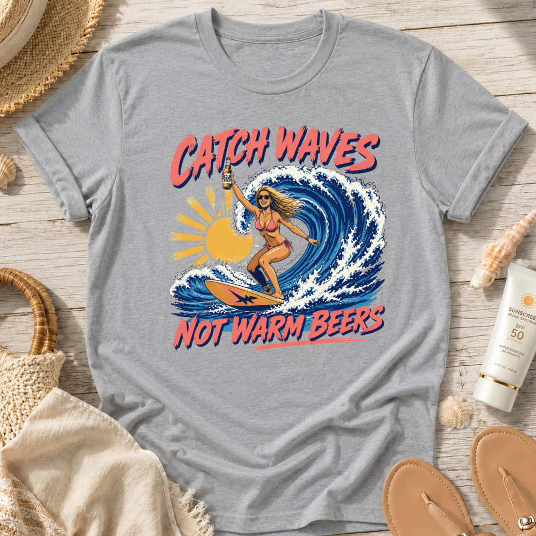 Catch Waves Not Warm Beers T-Shirt