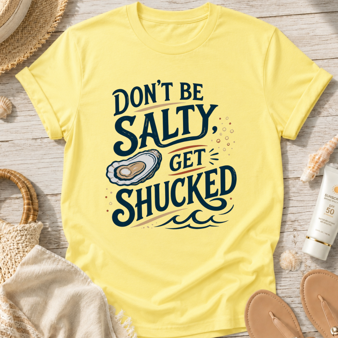 Don’t Be Salty, Get Shucked T-Shirt