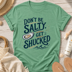 Don’t Be Salty, Get Shucked T-Shirt