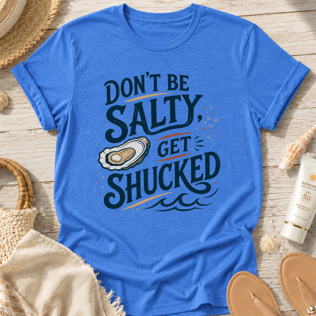 Don’t Be Salty, Get Shucked T-Shirt