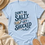 Don’t Be Salty, Get Shucked T-Shirt