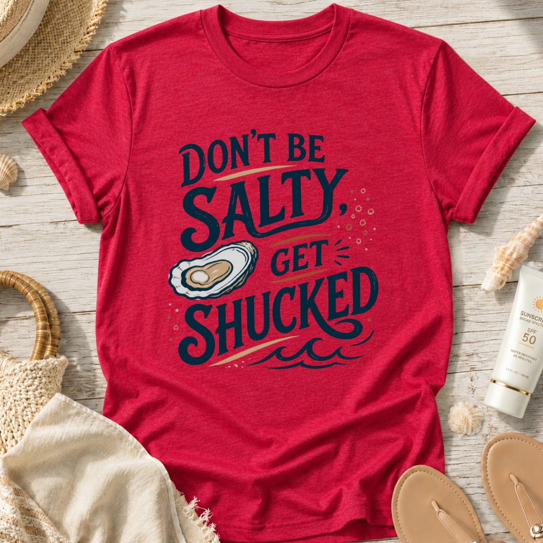 Don’t Be Salty, Get Shucked T-Shirt