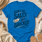 Don’t Be Salty, Get Shucked T-Shirt