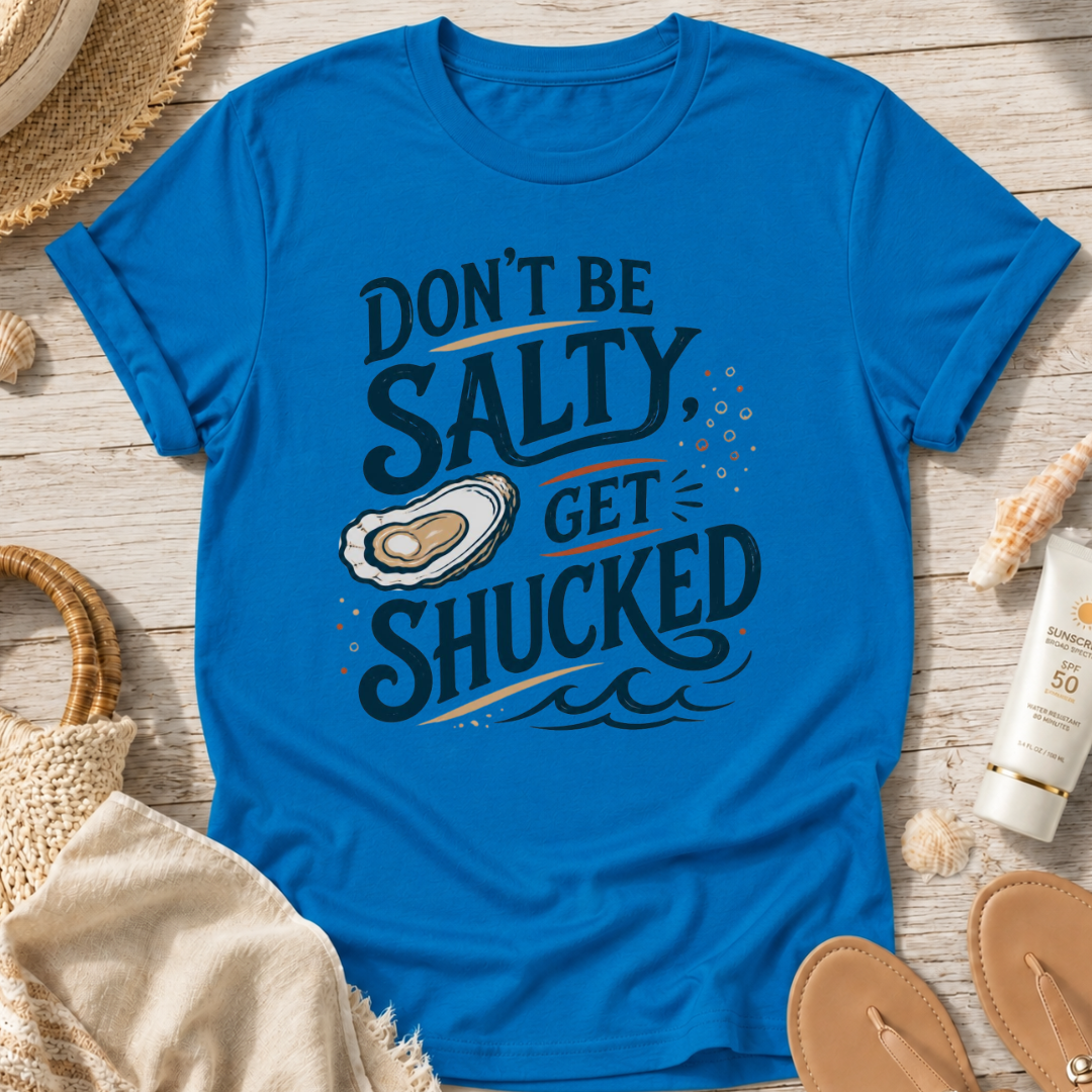 Don’t Be Salty, Get Shucked T-Shirt