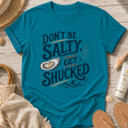 Don’t Be Salty, Get Shucked T-Shirt