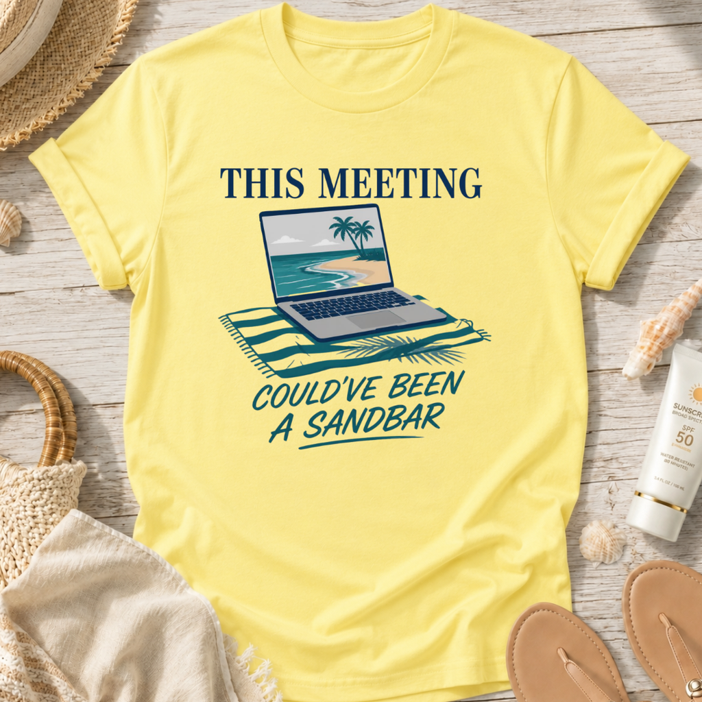 This Meeting Could've Been a Sandbar T-Shirt