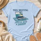 This Meeting Could've Been a Sandbar T-Shirt