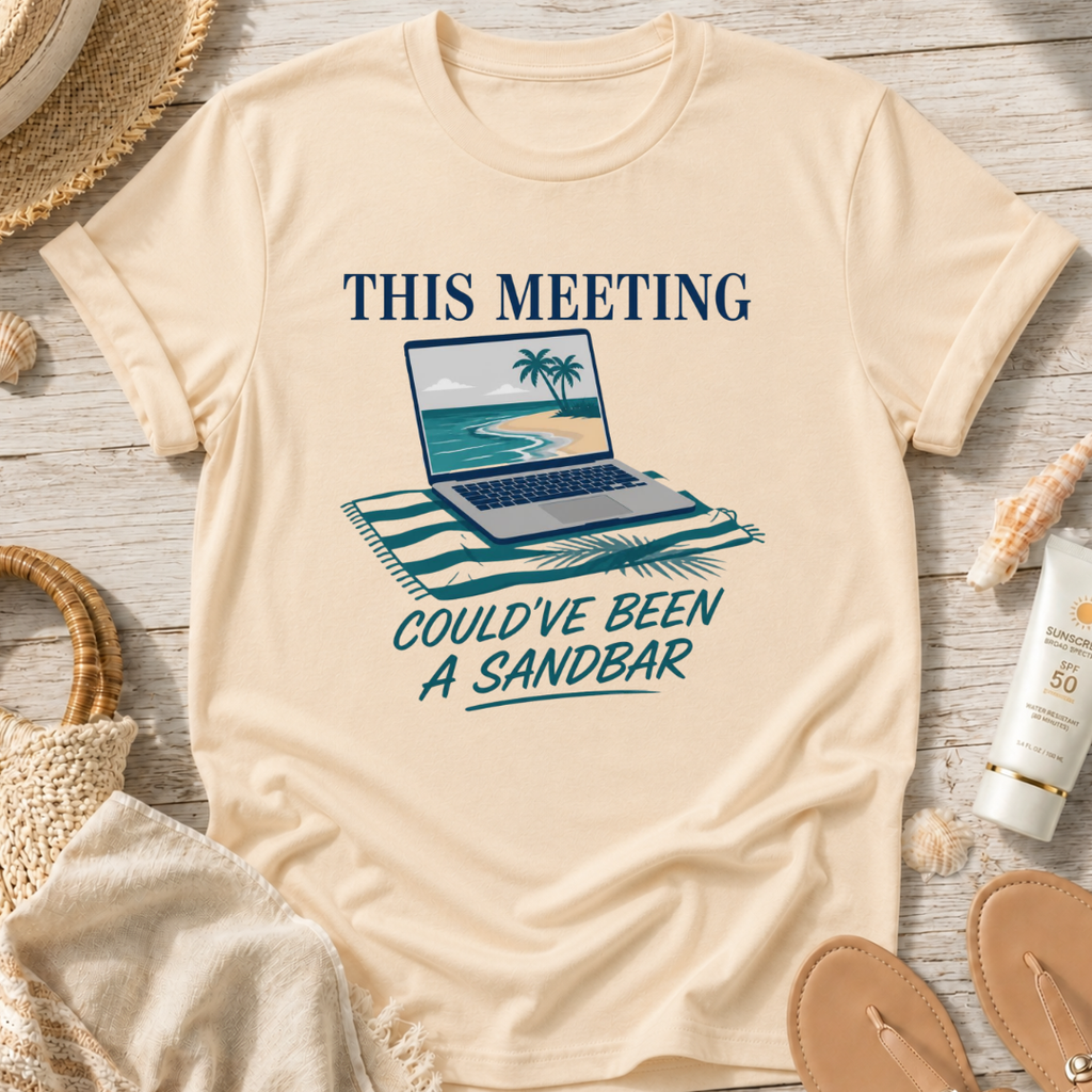 This Meeting Could've Been a Sandbar T-Shirt