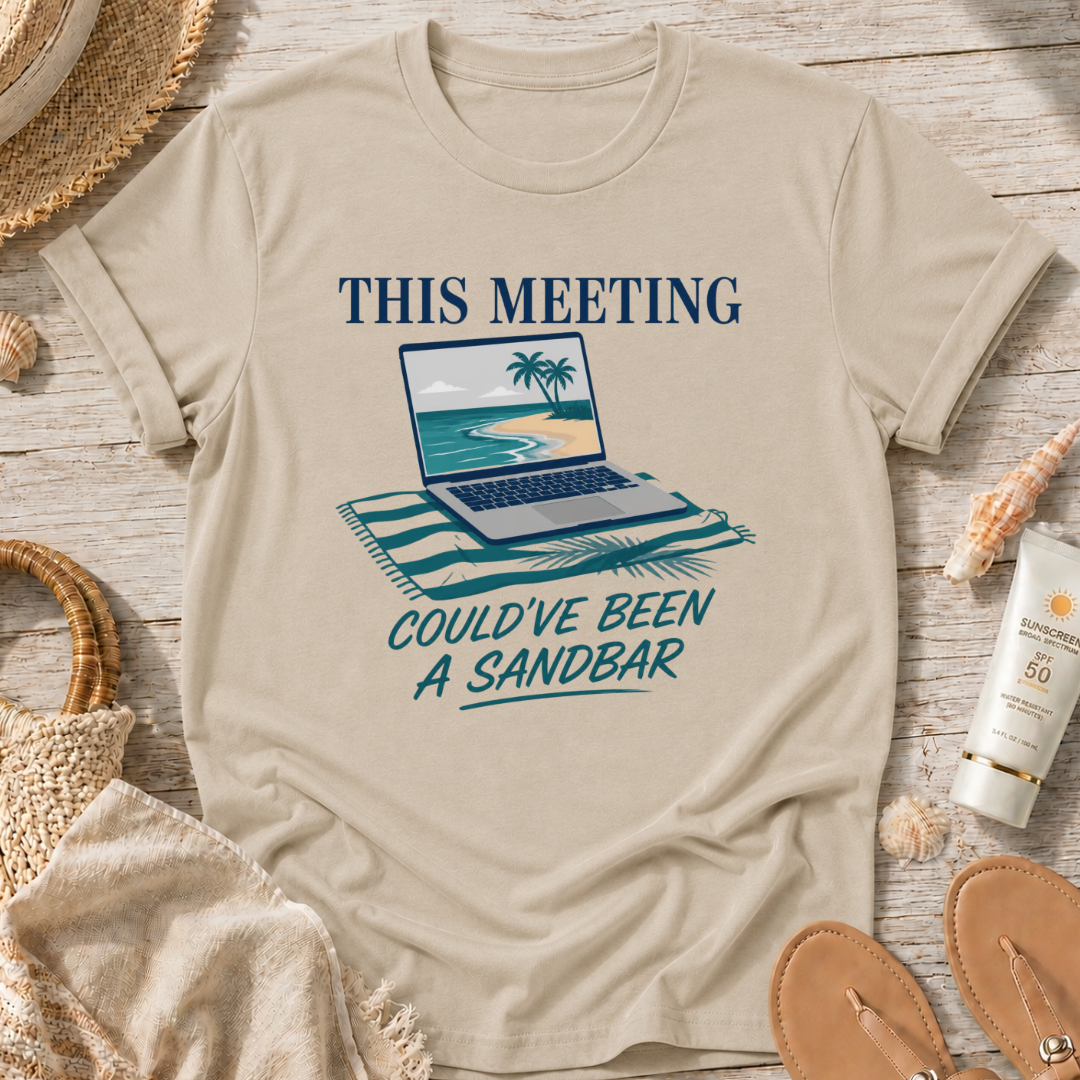 This Meeting Could've Been a Sandbar T-Shirt