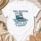 This Meeting Could've Been a Sandbar T-Shirt
