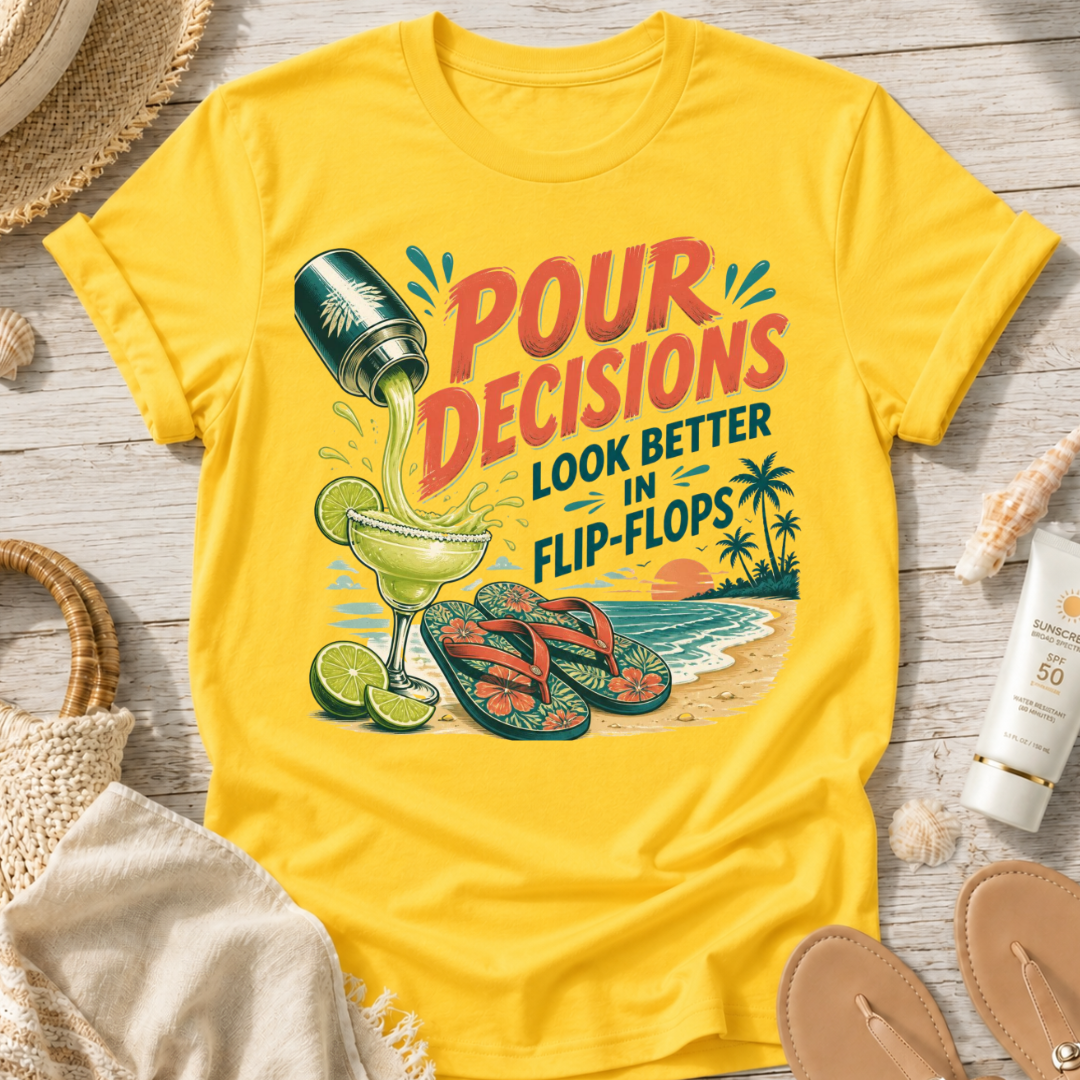 Pour Decisions Look Better in Flip-Flops T-Shirt