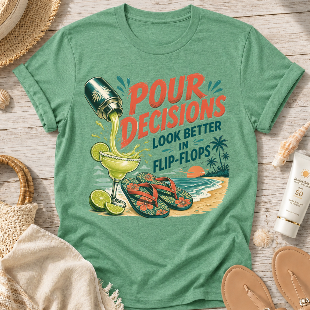 Pour Decisions Look Better in Flip-Flops T-Shirt