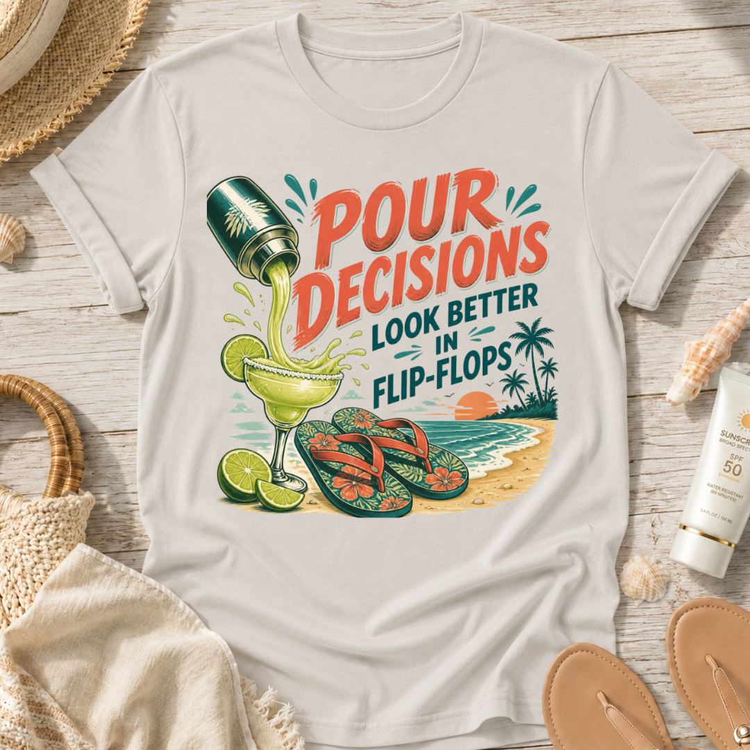 Pour Decisions Look Better in Flip-Flops T-Shirt