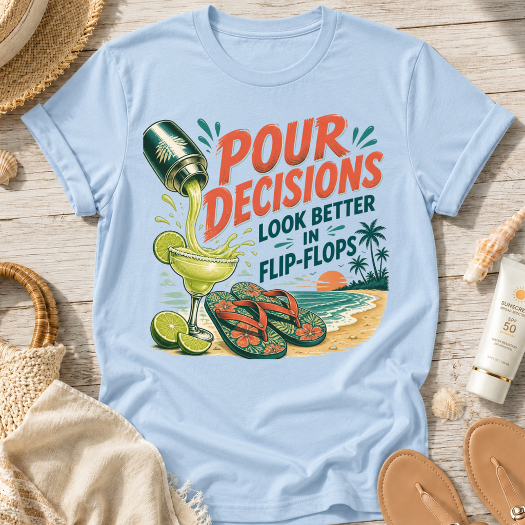 Pour Decisions Look Better in Flip-Flops T-Shirt