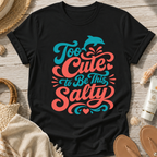 Too Cute to Be This Salty T-Shirt