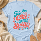 Too Cute to Be This Salty T-Shirt