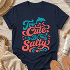 Too Cute to Be This Salty T-Shirt