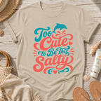 Too Cute to Be This Salty T-Shirt