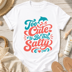 Too Cute to Be This Salty T-Shirt