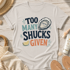 Too Many Shucks Given T-Shirt