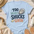 Too Many Shucks Given T-Shirt
