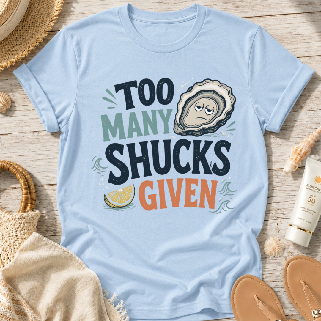 Too Many Shucks Given T-Shirt