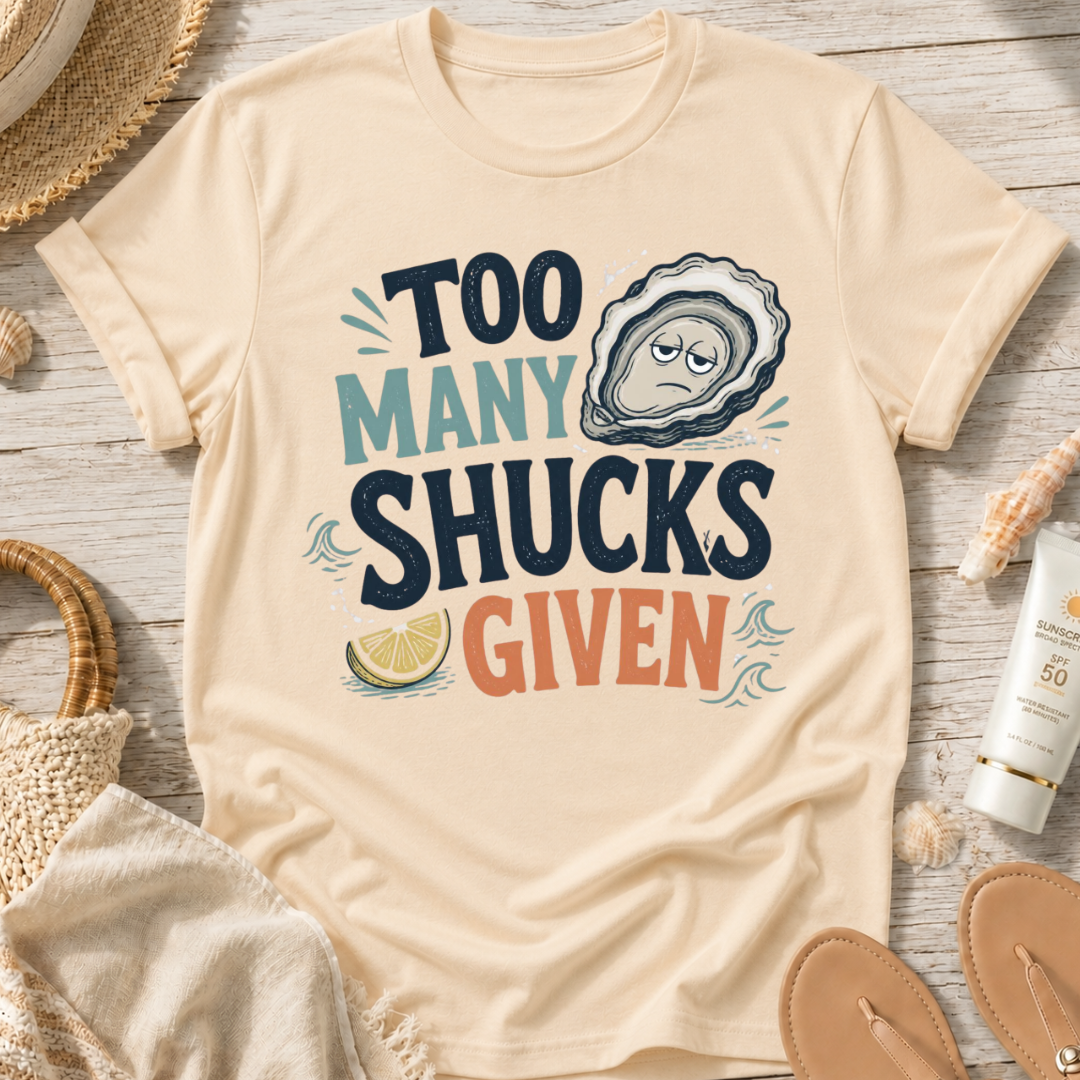 Too Many Shucks Given T-Shirt