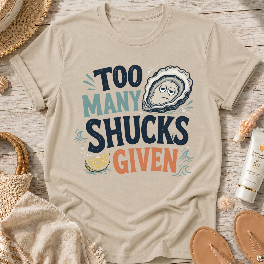 Too Many Shucks Given T-Shirt