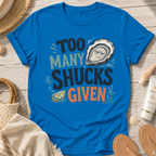 Too Many Shucks Given T-Shirt