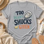 Too Many Shucks Given T-Shirt